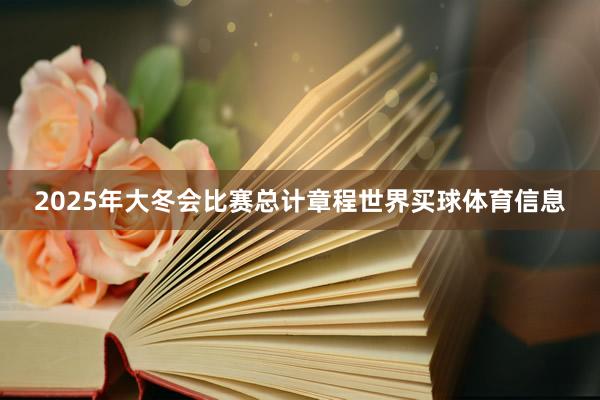 2025年大冬会比赛总计章程世界买球体育信息