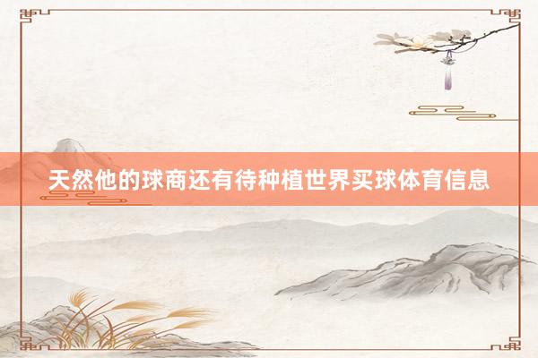 天然他的球商还有待种植世界买球体育信息