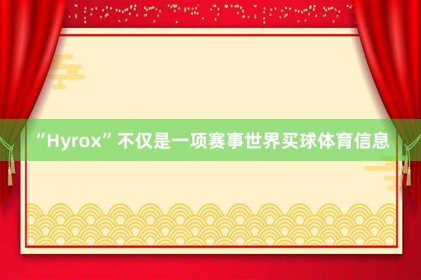“Hyrox”不仅是一项赛事世界买球体育信息