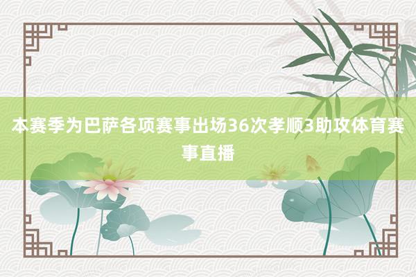 本赛季为巴萨各项赛事出场36次孝顺3助攻体育赛事直播