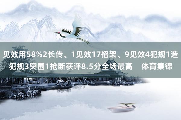 见效用58%2长传、1见效17招架、9见效4犯规1造犯规3突围1抢断获评8.5分全场最高    体育集锦