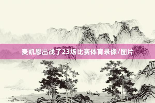 麦凯恩出战了23场比赛体育录像/图片