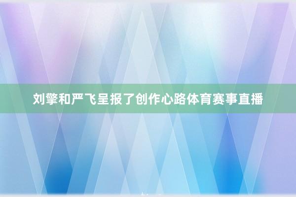 刘擎和严飞呈报了创作心路体育赛事直播
