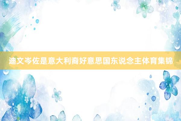 迪文岑佐是意大利裔好意思国东说念主体育集锦
