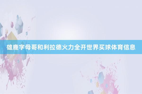 雄鹿字母哥和利拉德火力全开世界买球体育信息