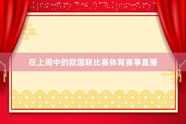 在上周中的欧国联比赛体育赛事直播