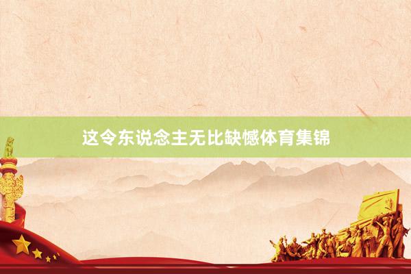 这令东说念主无比缺憾体育集锦
