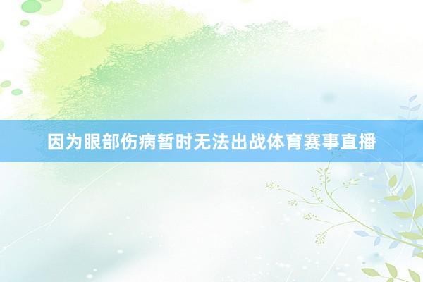 因为眼部伤病暂时无法出战体育赛事直播