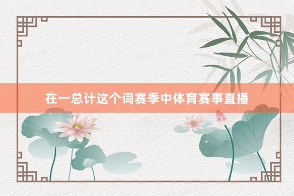 在一总计这个词赛季中体育赛事直播