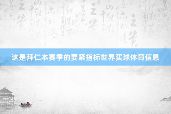 这是拜仁本赛季的要紧指标世界买球体育信息