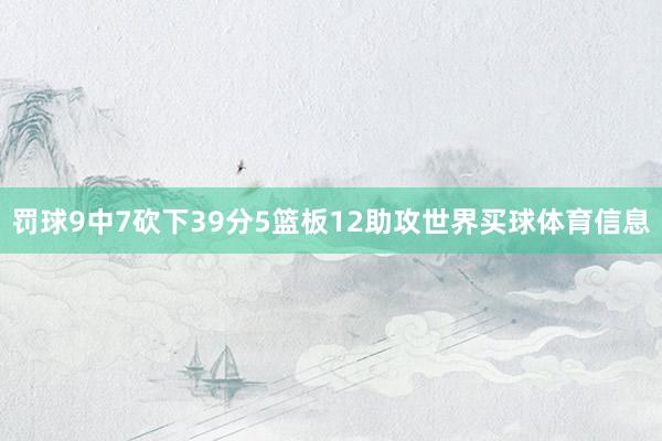 罚球9中7砍下39分5篮板12助攻世界买球体育信息