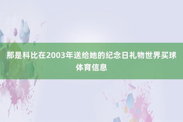 那是科比在2003年送给她的纪念日礼物世界买球体育信息