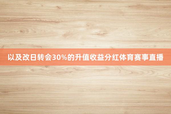 以及改日转会30%的升值收益分红体育赛事直播