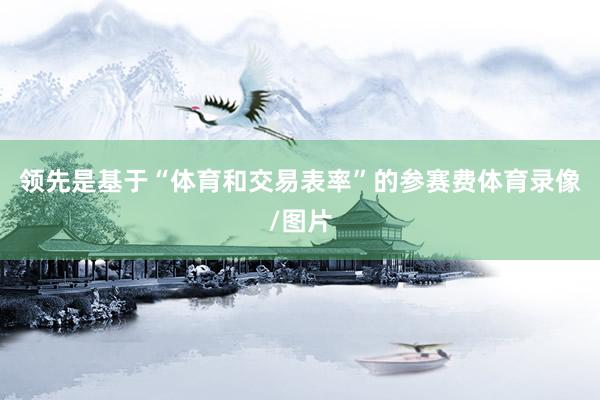 领先是基于“体育和交易表率”的参赛费体育录像/图片