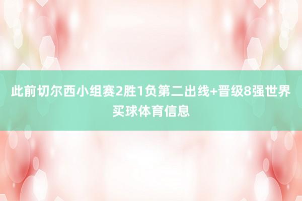 此前切尔西小组赛2胜1负第二出线+晋级8强世界买球体育信息