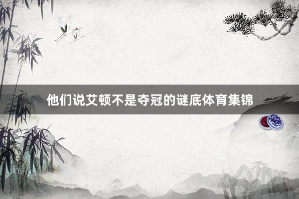 他们说艾顿不是夺冠的谜底体育集锦