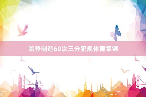 哈登制造60次三分犯规体育集锦