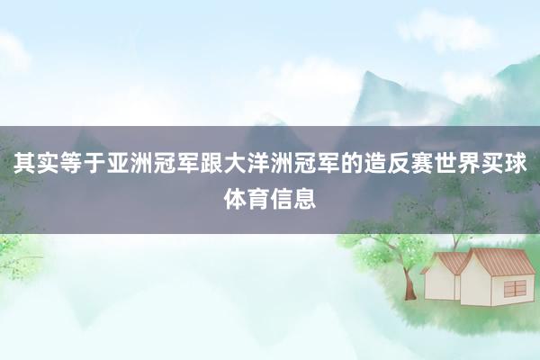 其实等于亚洲冠军跟大洋洲冠军的造反赛世界买球体育信息