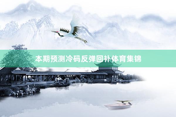 本期预测冷码反弹回补体育集锦