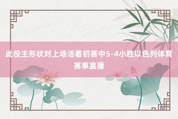 此役主形状对上场活着初赛中5-4小胜以色列体育赛事直播