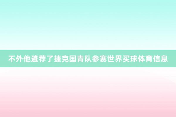 不外他遴荐了捷克国青队参赛世界买球体育信息