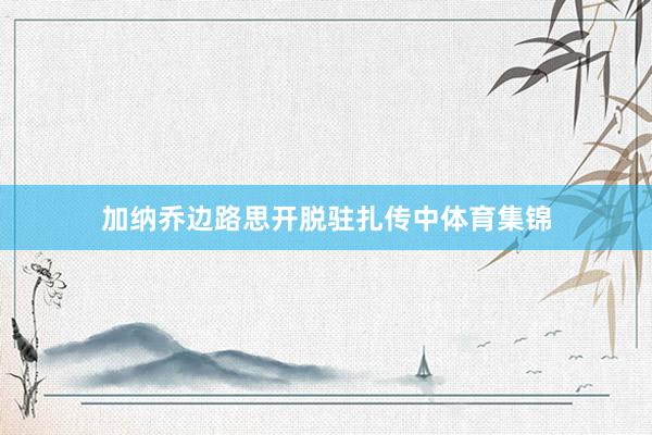加纳乔边路思开脱驻扎传中体育集锦