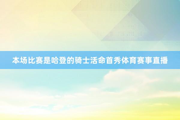 本场比赛是哈登的骑士活命首秀体育赛事直播