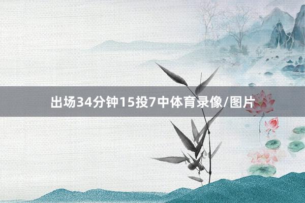 出场34分钟15投7中体育录像/图片