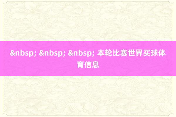 &nbsp; &nbsp; &nbsp; 本轮比赛世界买球体育信息