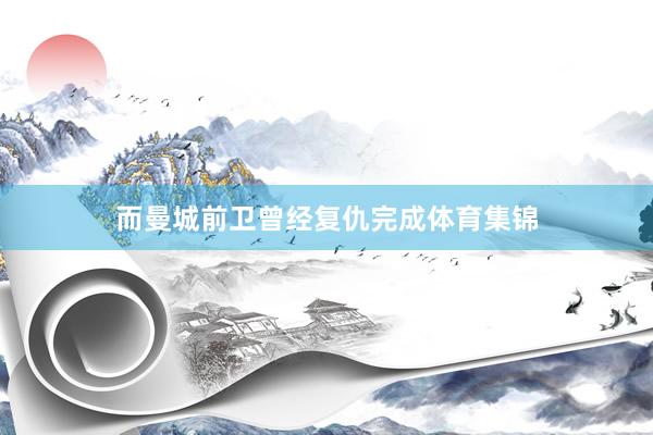 而曼城前卫曾经复仇完成体育集锦
