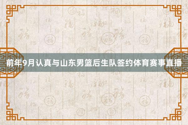 前年9月认真与山东男篮后生队签约体育赛事直播