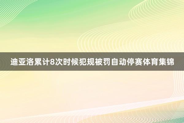 迪亚洛累计8次时候犯规被罚自动停赛体育集锦
