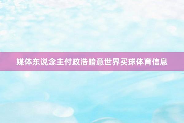 媒体东说念主付政浩暗意世界买球体育信息