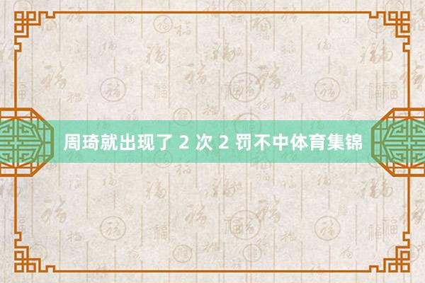 周琦就出现了 2 次 2 罚不中体育集锦