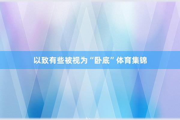 以致有些被视为“卧底”体育集锦