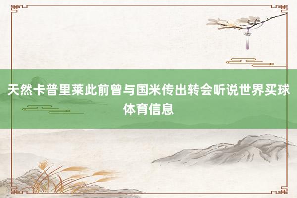 天然卡普里莱此前曾与国米传出转会听说世界买球体育信息