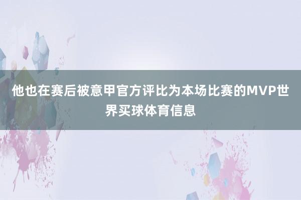 他也在赛后被意甲官方评比为本场比赛的MVP世界买球体育信息