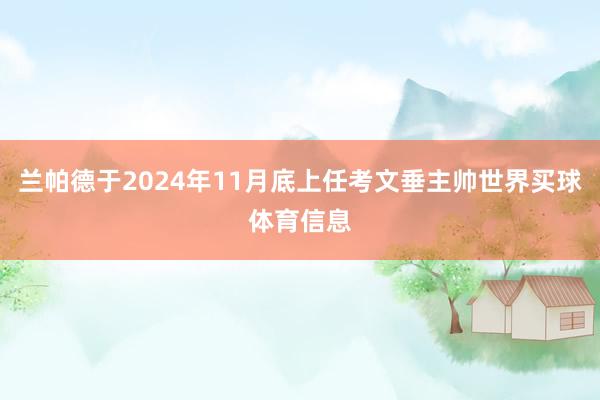兰帕德于2024年11月底上任考文垂主帅世界买球体育信息
