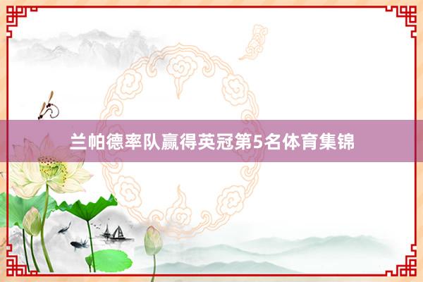 兰帕德率队赢得英冠第5名体育集锦