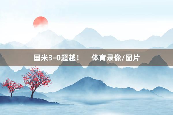 国米3-0超越! 体育录像/图片