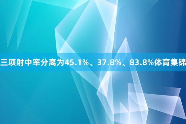 三项射中率分离为45.1%、37.8%、83.8%体育集锦