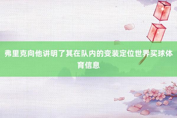 弗里克向他讲明了其在队内的变装定位世界买球体育信息