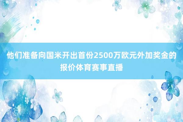他们准备向国米开出首份2500万欧元外加奖金的报价体育赛事直播