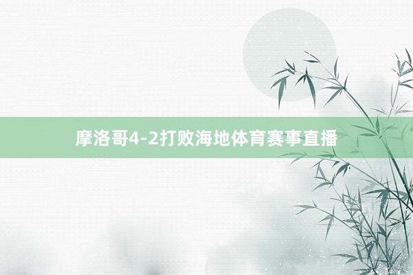 摩洛哥4-2打败海地体育赛事直播